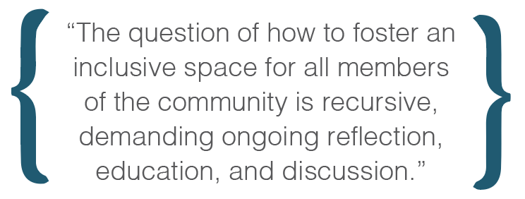 Text box: The question of how to foster an inclusive space for all members of the community is recursive, demanding ongoing reflection, education, and discussion.
