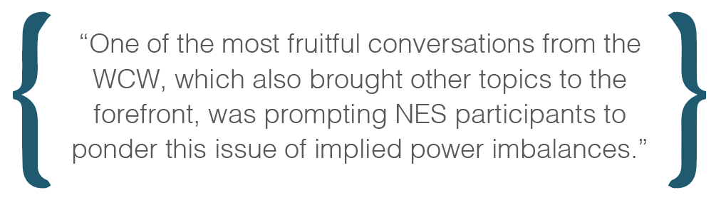 Text box: One of the most fruitful conversations from the WCW, which also brought other topics to the forefront, was prompting NES participants to ponder this issue of implied power imbalances.