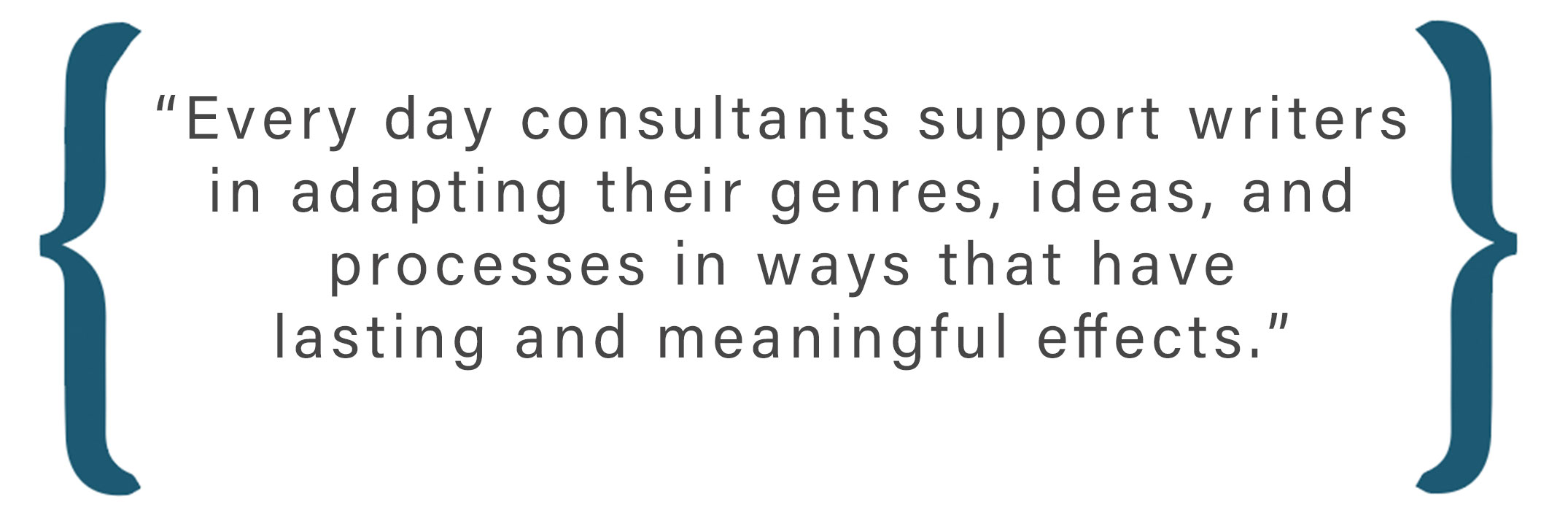 Text box: Every day consultants support writers in adapting their genres, ideas, and processes in ways that have lasting and meaningful effects.