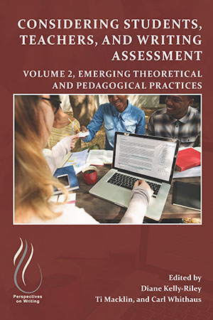 Book Cover: View Considering Students, Teachers, and Writing Assessment: Volume 2, Emerging Theoretical and Pedagogical Practices