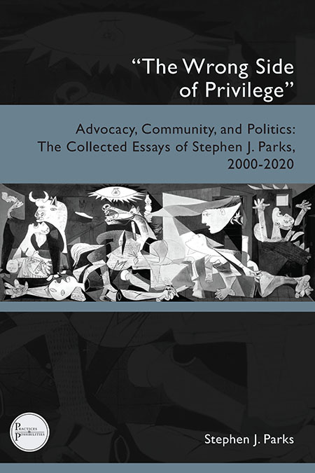 Book Cover: 'The Wrong Side of Privilege.' Advocacy, Community, and Politics: The Collected Essays of Stephen J. Parks, 2000-2020